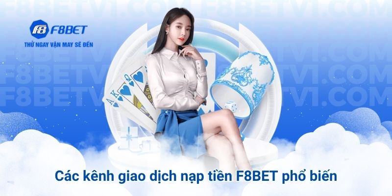 Các kênh giao dịch nạp tiền F8BET phổ biến