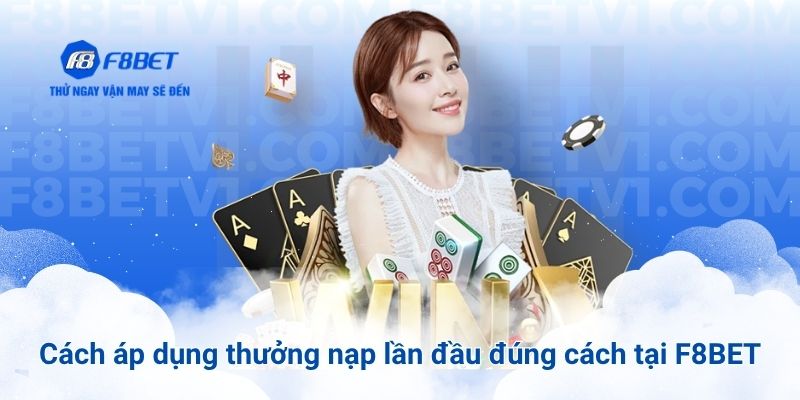 Cách áp dụng thưởng nạp lần đầu đúng cách tại F8BET