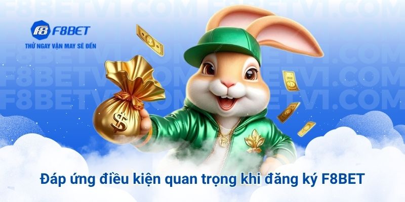Đáp ứng điều kiện quan trọng khi đăng ký F8BET