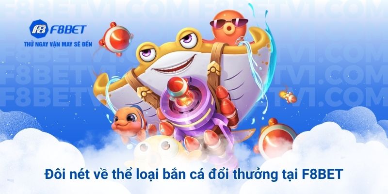 Đôi nét về thể loại bắn cá đổi thưởng tại F8BET