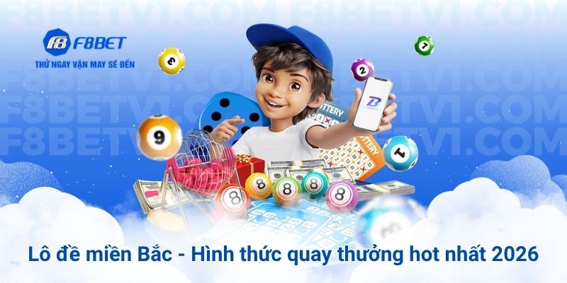 Lô đề miền Bắc - Hình thức quay thưởng hot nhất 2026
