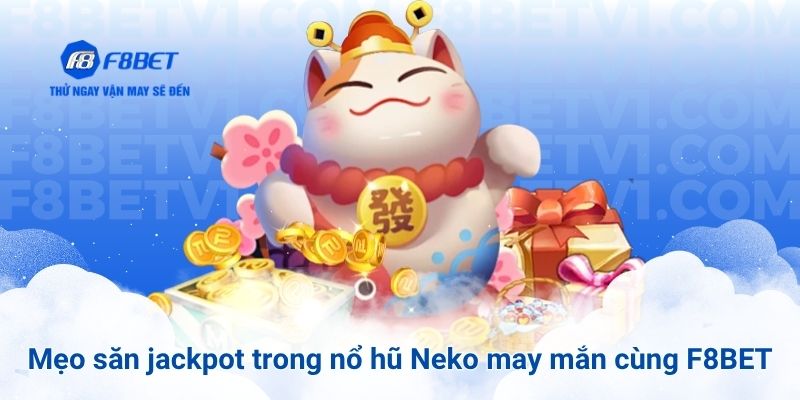 Mẹo săn jackpot trong nổ hũ Neko may mắn cùng F8BET