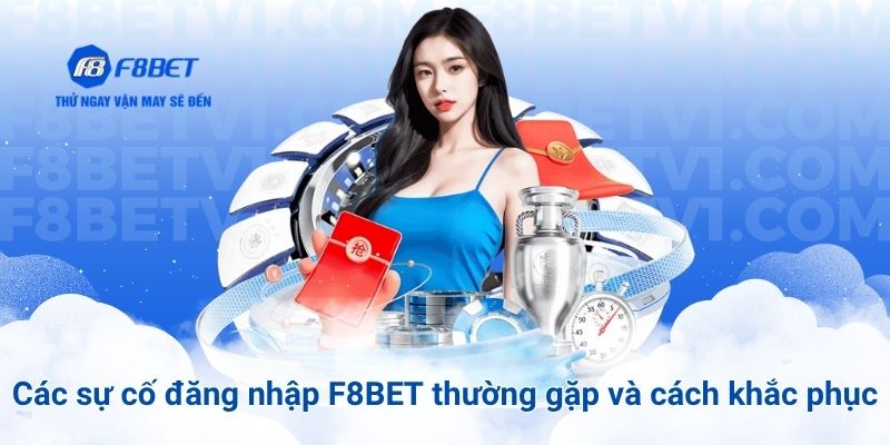 Các sự cố đăng nhập F8BET thường gặp và cách khắc phục