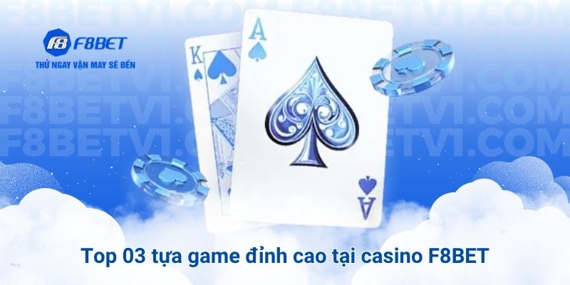 Top 03 tựa game đỉnh cao tại casino F8BET